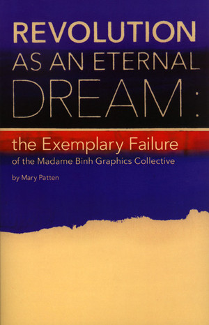 Revolution as an Eternal Dream: the Exemplary Failure of the Madame Binh Graphics Collective 247