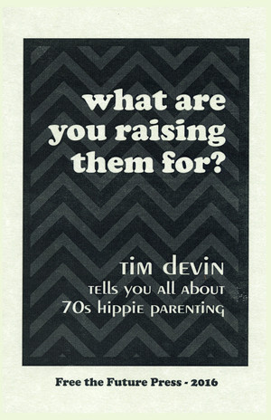 This is the cover of Tim Devin's wonderful zine about hippie parenting.