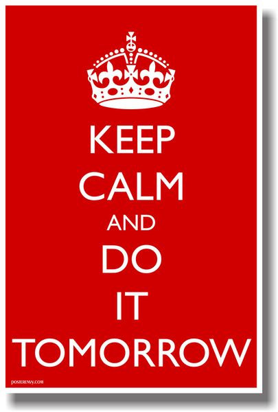 Keep Calm and Do It Tomorrow - PosterEnvy.com