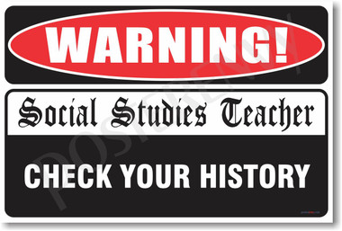 Warning Social Studies Teacher - Check Your History - New Humor Poster ...