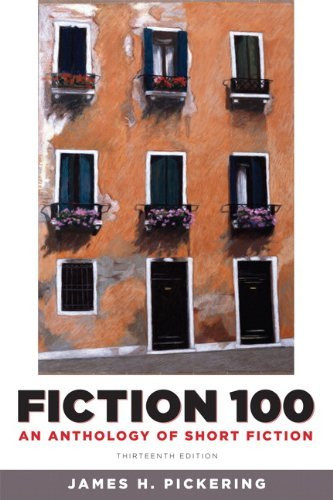 Fiction 100 An Anthology of Short Fiction 13th ed James H. Pickering Fiction 100 An Anthology of Short Fiction 13th ed James H. Pickering