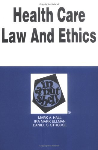 Health Care Law And Ethics In A Nutshell By Mark Hall