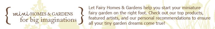 Let Fairy Homes & Gardens help you start your miniature fairy garden on the right foot. Check out our top products, featured artists, and our personal recommendations to ensure all your tiny garden dreams come true!